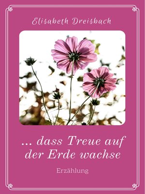 cover image of ... dass Treue auf der Erde wachse